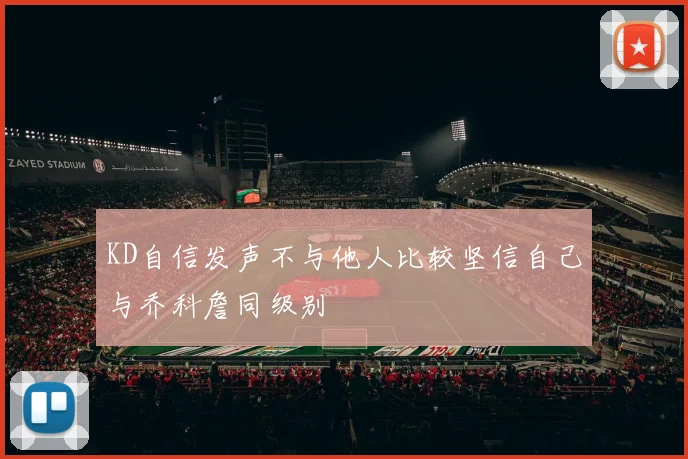 KD自信发声不与他人比较坚信自己与乔科詹同级别